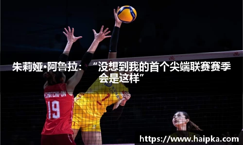 朱莉娅·阿鲁拉：“没想到我的首个尖端联赛赛季会是这样”